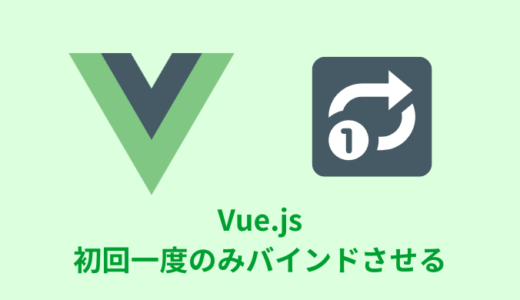 【解説】Vue.jsで初回一度のみバインドさせる方法【v-onceディレクティブ】